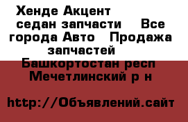 Хенде Акцент 1995-99 1,5седан запчасти: - Все города Авто » Продажа запчастей   . Башкортостан респ.,Мечетлинский р-н